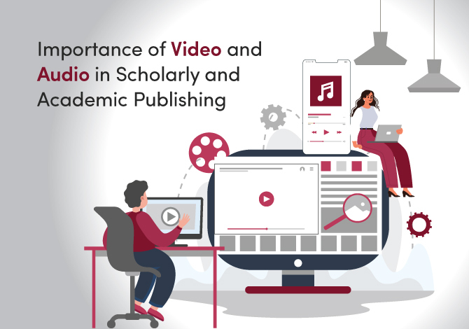 The Growing Importance of Video and Audio in Scholarly and Academic Publishing