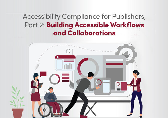 Accessibility Compliance for Publishers, Part 2: Building Accessible Workflows and Collaborations