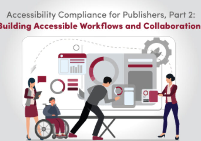 Accessibility Compliance for Publishers, Part 2: Building Accessible Workflows and Collaborations