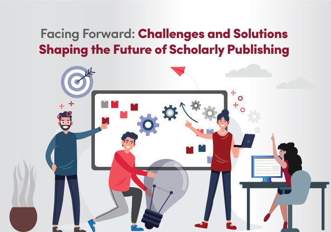 Facing Forward: Challenges and Solutions Shaping the Future of Scholarly Publishing